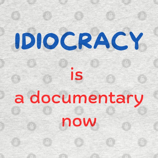 Idiocracy is a documentary now by Hoydens R Us